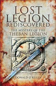 Lost Legion Rediscovered The Mystery of the Theban Legion