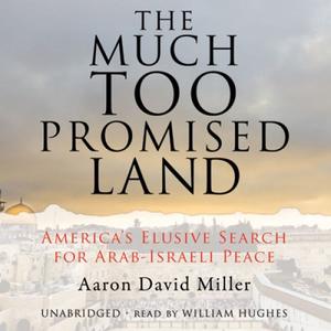 The Much Too Promised Land America's Elusive Search for Arab-Israeli Peace [Audiobook]