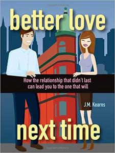 Better Love Next Time How the Relationship that Didn't Last Can Lead You to the One that Will