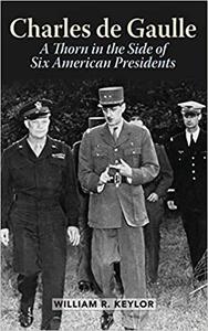 Charles de Gaulle A Thorn in the Side of Six American Presidents