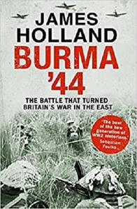 Burma '44  The Battle that turned the war in the Far East
