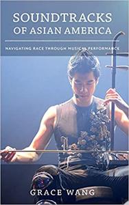 Soundtracks of Asian America Navigating Race through Musical Performance