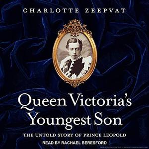 Queen Victoria's Youngest Son The Untold Story of Prince Leopold [Audiobook]