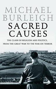 Sacred Causes The Clash of Religion and Politics, from the Great War to the War on Terror