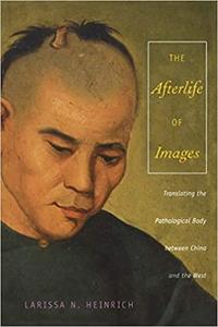 The Afterlife of Images Translating the Pathological Body between China and the West