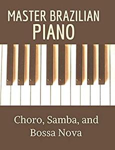 Master Brazilian Piano Choro, Samba, and Bossa Nova