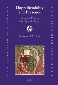 Unpredictability and Presence Norwegian Kingship in the High Middle Ages