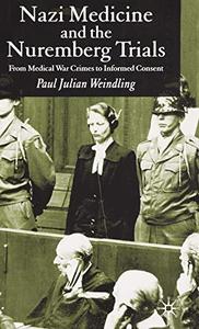 Nazi Medicine and the Nuremberg Trials From Medical War Crimes to Informed Consent