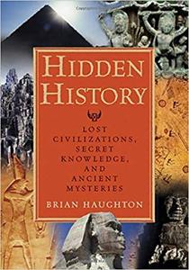 Hidden History Lost Civilizations, Secret Knowledge, and Ancient Mysteries