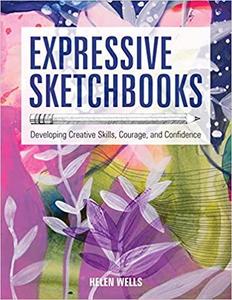 Expressive Sketchbooks Developing Creative Skills, Courage, and Confidence