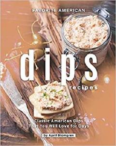 Favorite American Dips Recipes Classic American Dips That You Will Love for Days