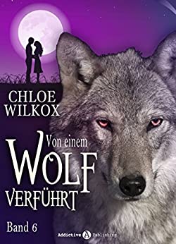 Cover: Wilkox, Chloe - Von einem Wolf verfuehrt 1-6