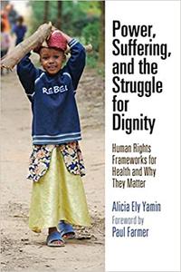 Power, Suffering, and the Struggle for Dignity Human Rights Frameworks for Health and Why They Ma...