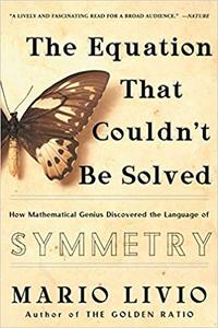 The Equation That Couldn't Be Solved How Mathematical Genius Discovered the Language of Symmetry