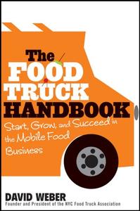 The Food Truck Handbook Start, Grow, and Succeed in the Mobile Food Business