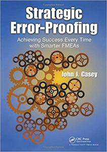 Strategic Error-Proofing Achieving Success Every Time with Smarter FMEAs