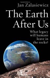 The Earth After Us What Legacy Will Humans Leave in the Rocks