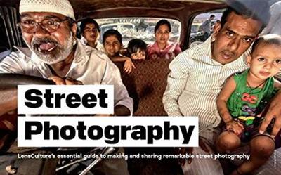 Street Photography LensCulture's Guide to Making and Sharing Remarkable Photographer's Book