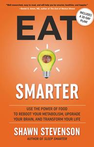 Eat Smarter Use the Power of Food to Reboot Your Metabolism, Upgrade Your Brain, and Transform Yo...