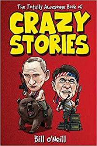 The Totally Awesome Book of Crazy Stories Crazy But True Stories That Actually Happened!