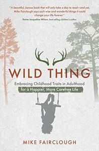 Wild Thing Embracing Childhood Traits in Adulthood for a Happier, More Carefree Life