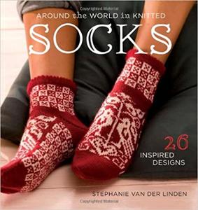 Around the World in Knitted Socks 26 Inspired Designs
