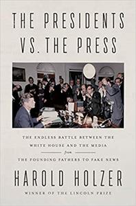 The Presidents vs. the Press The Endless Battle between the White House and the Media--from the F...