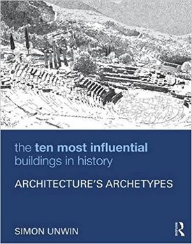 The Ten Most Influential Buildings in History: Architectures Archetypes