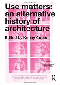 Use Matters An Alternative History of Architecture