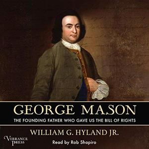 George Mason The Founding Father Who Gave Us the Bill of Rights [Audiobook]