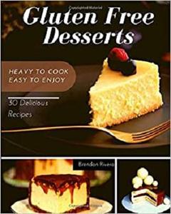 Gluten Free Desserts 30 Delicious Recipes for your Health