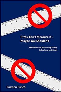 If You Can't Measure It... Maybe You Shouldn't Reflections on Measuring Safety, Indicators, and G...