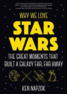 Why We Love Star Wars The Great Moments That Built A Galaxy Far, Far Away