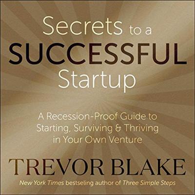 Secrets to a Successful Startup: A Recession Proof Guide to Starting, Surviving & Thriving in Your Own Venture [Audiobook]