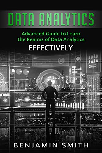 Data Analytics: Advanced Guide to Learn the Realms of Data Analytics Effectively