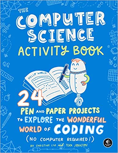 The Computer Science Activity Book: 24 Pen and Paper Projects to Explore the Wonderful World of Coding
