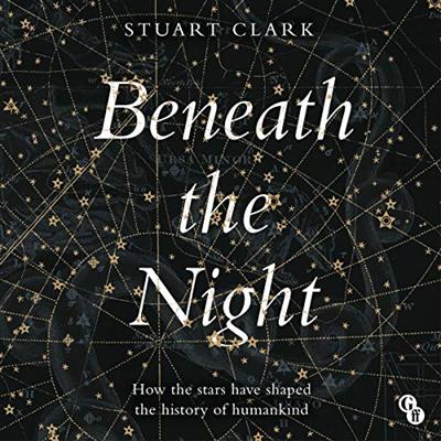 Beneath the Night: How the Stars Have Shaped the History of Humankind [Audiobook]