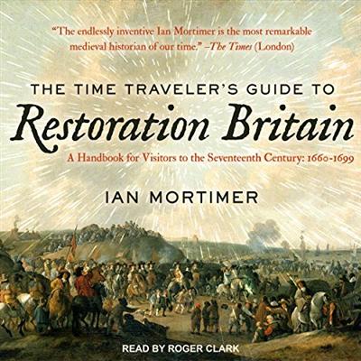 The Time Traveler's Guide to Restoration Britain: A Handbook for Visitors to the Seventeenth Century: 1660 1699 [Audiobook]