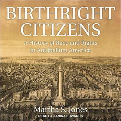 Birthright Citizens: A History of Race and Rights in Antebellum America [Audiobook]