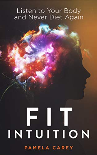 Fit Intuition: Listen to Your Body and Never Diet Again