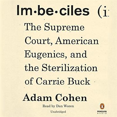 Imbeciles: The Supreme Court, American Eugenics, and the Sterilization of Carrie Buck [Audiobook]
