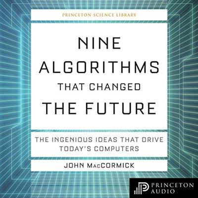 Nine Algorithms that Changed the Future: The Ingenious Ideas that Drive Today's Computers (Audiobook)