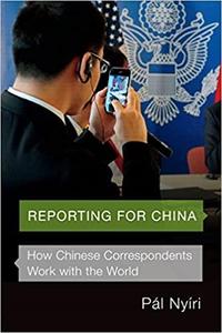 Reporting for China How Chinese Correspondents Work with the World
