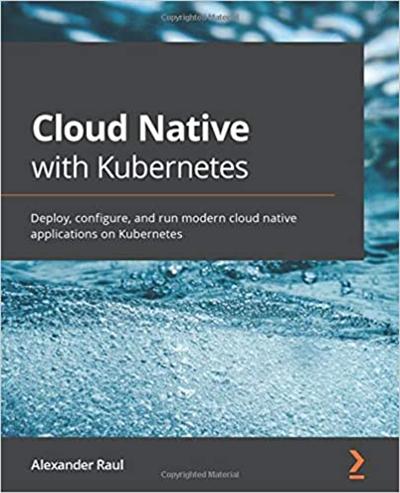 Cloud Native with Kubernetes: Deploy, configure and run modern cloud native applications on Kubernetes(True EPUB, MOBI)