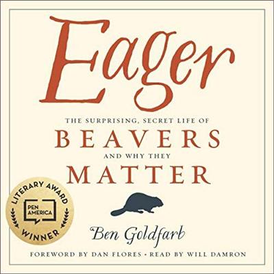 Eager: The Surprising, Secret Life of Beavers and Why They Matter [Audiobook]