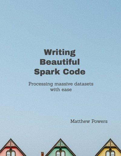 Writing Beautiful Apache Spark Code: Processing massive datasets with ease