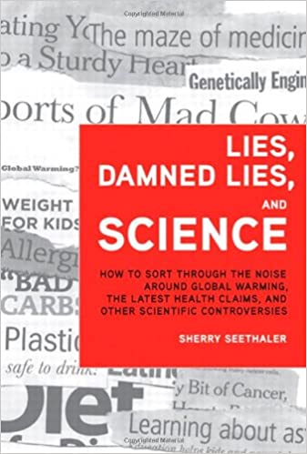 Lies, Damned Lies, and Science: How to Sort Through the Noise Around Global Warming, the Latest Health Claims, and Other