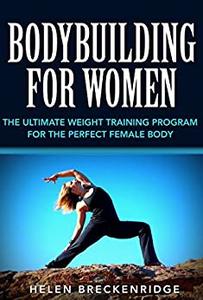 Bodybuilding for Women: The Ultimate Weight Training Program for the Perfect Female Body
