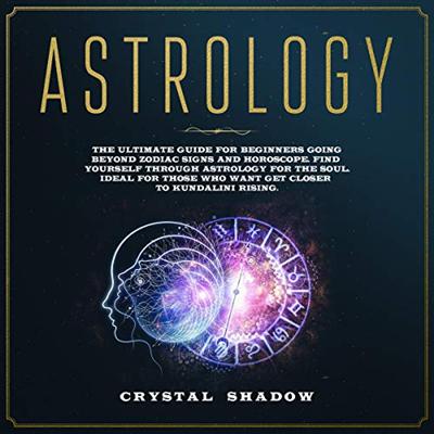 Astrology: The Ultimate Guide for Beginners Going Beyond Zodiac Signs and Horoscope. Find Yourself Through Astrology [Audiobook]
