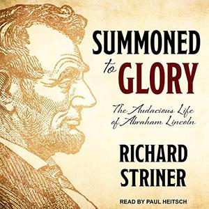 Summoned to Glory: The Audacious Life of Abraham Lincoln [Audiobook]